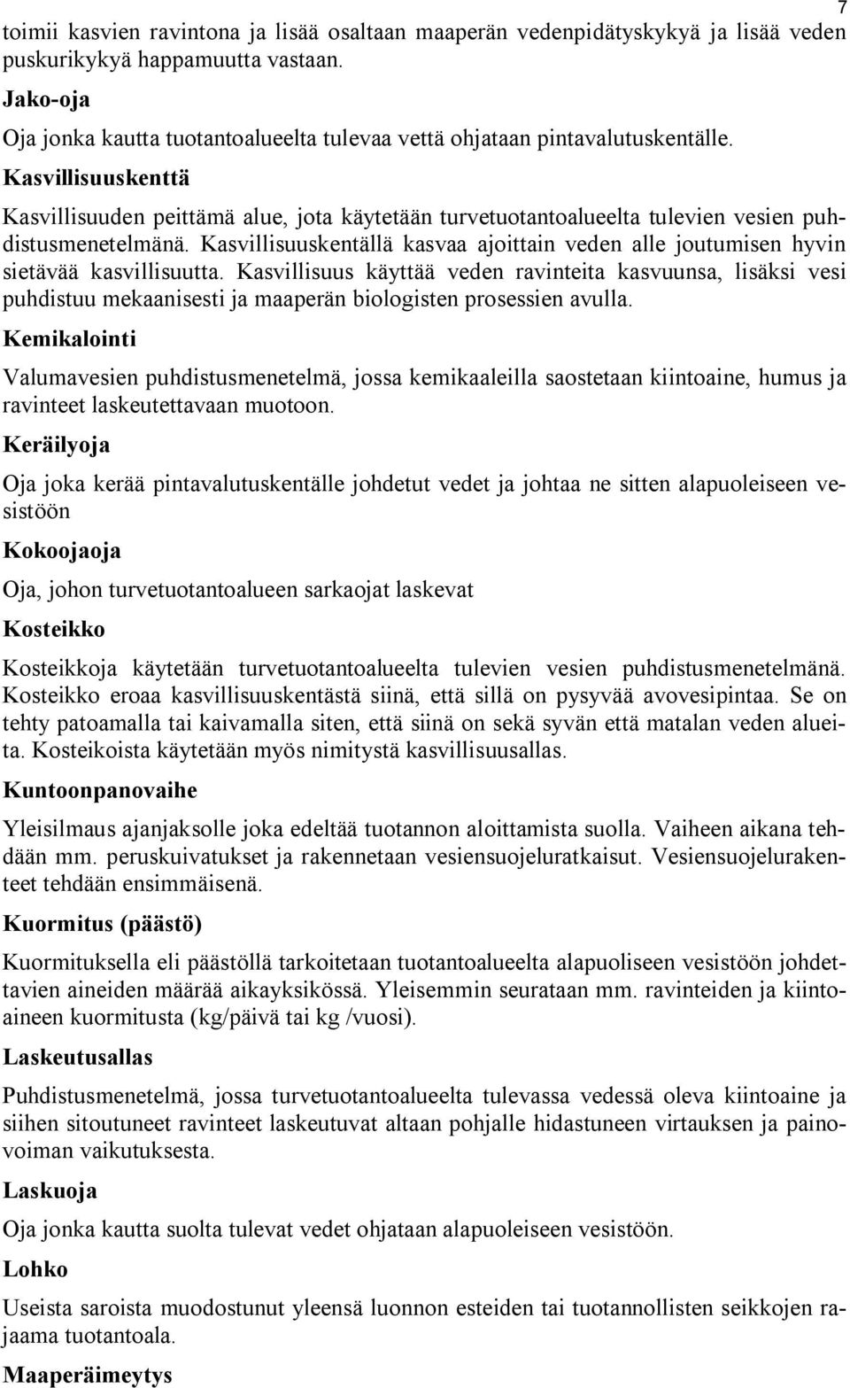 Kasvillisuuskenttä Kasvillisuuden peittämä alue, jota käytetään turvetuotantoalueelta tulevien vesien puhdistusmenetelmänä.