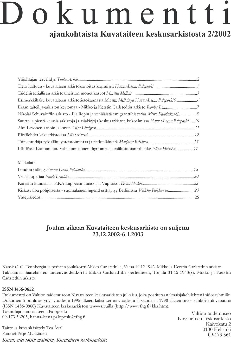 ..6 Erään taiteilija-arkiston kertomaa - Mikko ja Kerstin Carlstedtin arkisto Rauha Lönn...7 Nikolai Schuvaloffin arkisto - Ilja Repin ja venäläistä emigranttihistoriaa Mitro Kaurinkoski.