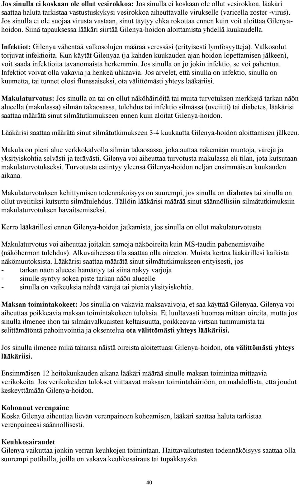 Siinä tapauksessa lääkäri siirtää Gilenya-hoidon aloittamista yhdellä kuukaudella. Infektiot: Gilenya vähentää valkosolujen määrää veressäsi (erityisesti lymfosyyttejä).