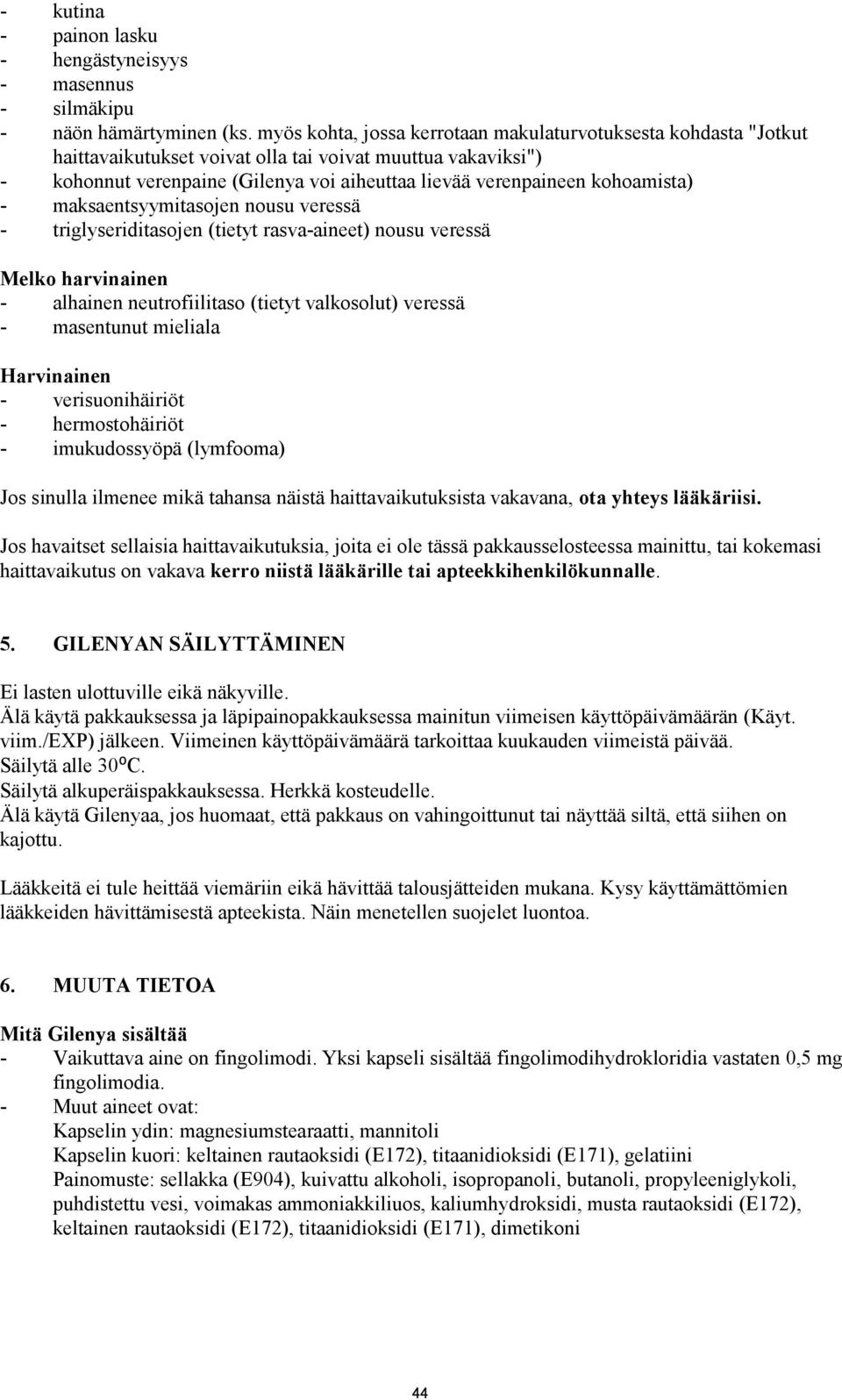 kohoamista) - maksaentsyymitasojen nousu veressä - triglyseriditasojen (tietyt rasva-aineet) nousu veressä Melko harvinainen - alhainen neutrofiilitaso (tietyt valkosolut) veressä - masentunut