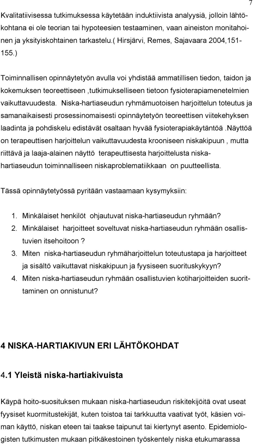 ) Toiminnallisen opinnäytetyön avulla voi yhdistää ammatillisen tiedon, taidon ja kokemuksen teoreettiseen,tutkimukselliseen tietoon fysioterapiamenetelmien vaikuttavuudesta.
