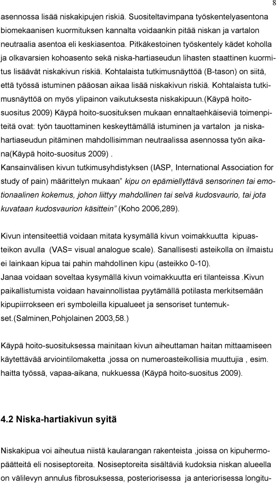 Kohtalaista tutkimusnäyttöä (B-tason) on siitä, että työssä istuminen pääosan aikaa lisää niskakivun riskiä. Kohtalaista tutkimusnäyttöä on myös ylipainon vaikutuksesta niskakipuun.