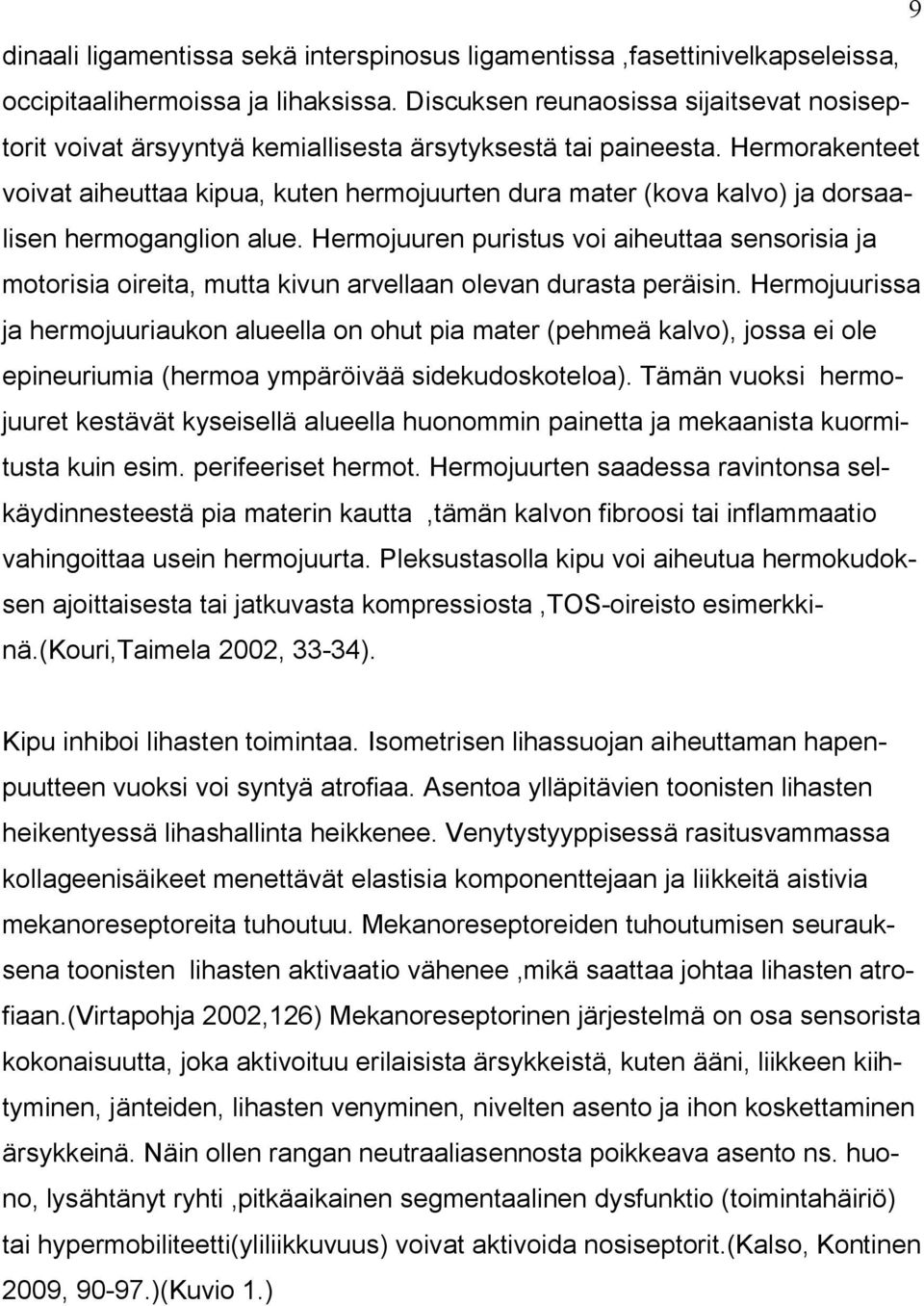 Hermorakenteet voivat aiheuttaa kipua, kuten hermojuurten dura mater (kova kalvo) ja dorsaalisen hermoganglion alue.