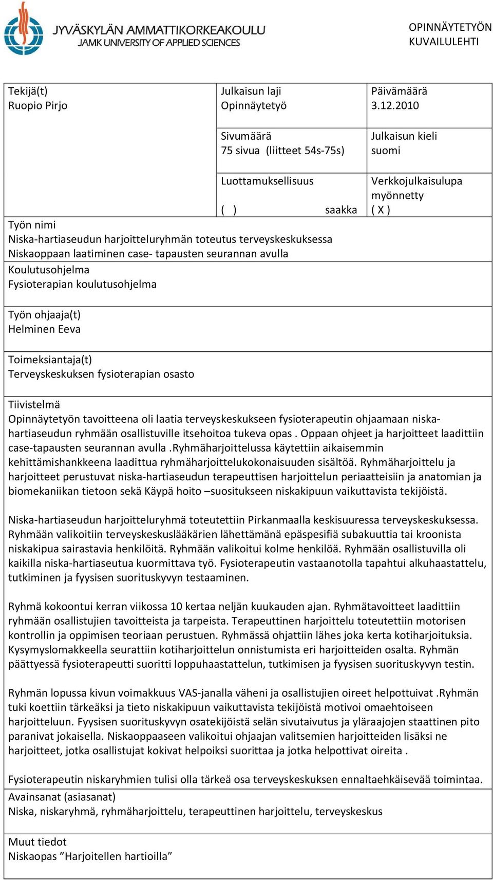 Koulutusohjelma Fysioterapian koulutusohjelma Verkkojulkaisulupa myönnetty ( X ) Työn ohjaaja(t) Helminen Eeva Toimeksiantaja(t) Terveyskeskuksen fysioterapian osasto Tiivistelmä Opinnäytetyön