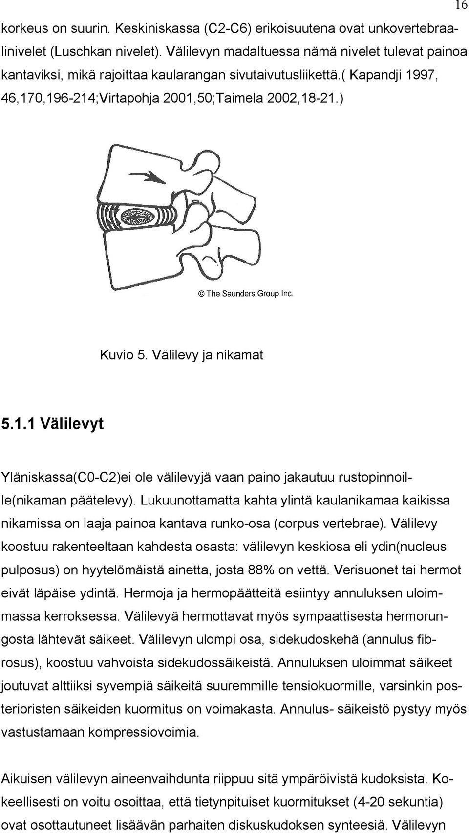 Välilevy ja nikamat 5.1.1 Välilevyt Yläniskassa(C0-C2)ei ole välilevyjä vaan paino jakautuu rustopinnoille(nikaman päätelevy).