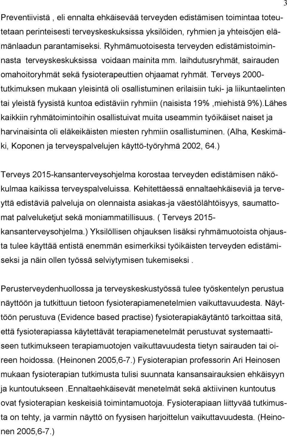 Terveys 2000- tutkimuksen mukaan yleisintä oli osallistuminen erilaisiin tuki- ja liikuntaelinten tai yleistä fyysistä kuntoa edistäviin ryhmiin (naisista 19%,miehistä 9%).