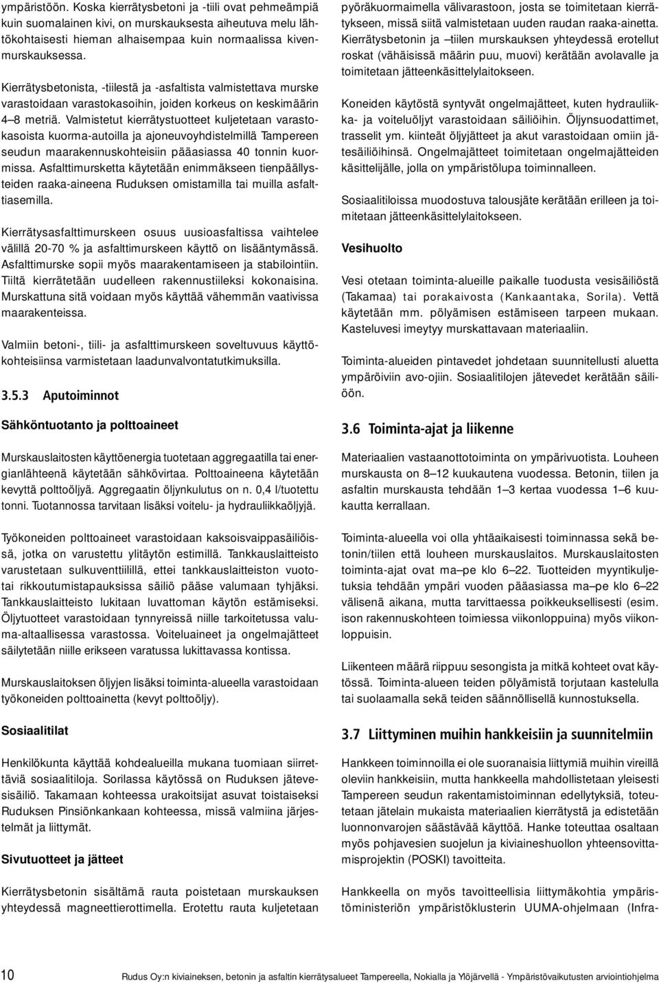 Valmistetut kierrätystuotteet kuljetetaan varastokasoista kuorma-autoilla ja ajoneuvoyhdistelmillä Tampereen seudun maarakennuskohteisiin pääasiassa 40 tonnin kuormissa.