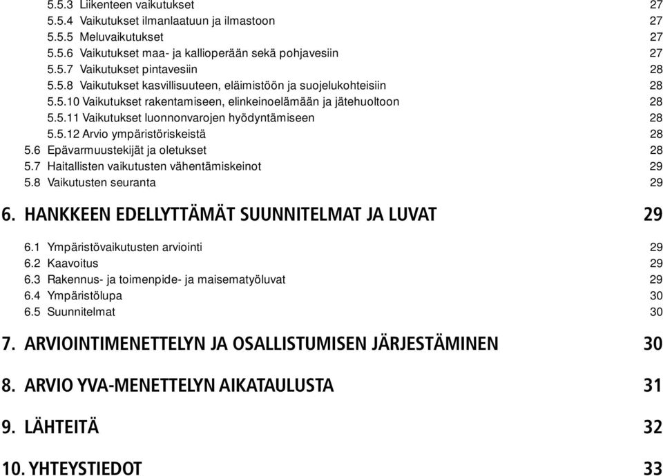 7 Haitallisten vaikutusten vähentämiskeinot 29 5.8 Vaikutusten seuranta 29 6. HANKKEEN EDELLYTTÄMÄT SUUNNITELMAT JA LUVAT 29 6.1 Ympäristövaikutusten arviointi 29 6.2 Kaavoitus 29 6.