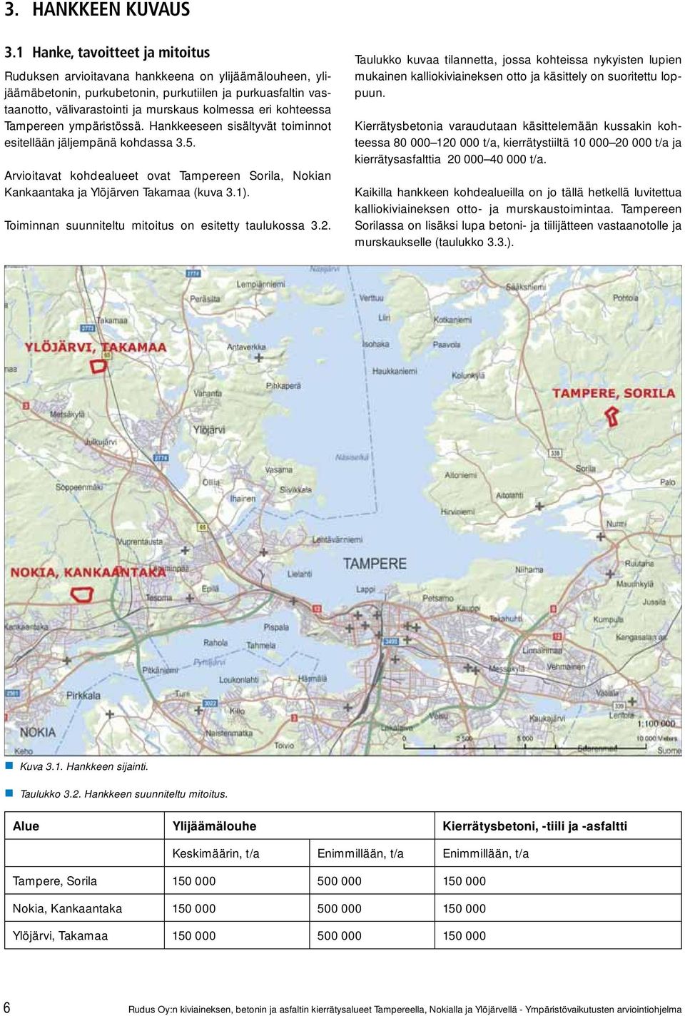 kohteessa Tampereen ympäristössä. Hankkeeseen sisältyvät toiminnot esitellään jäljempänä kohdassa 3.5. Arvioitavat kohdealueet ovat Tampereen Sorila, Nokian Kankaantaka ja Ylöjärven Takamaa (kuva 3.