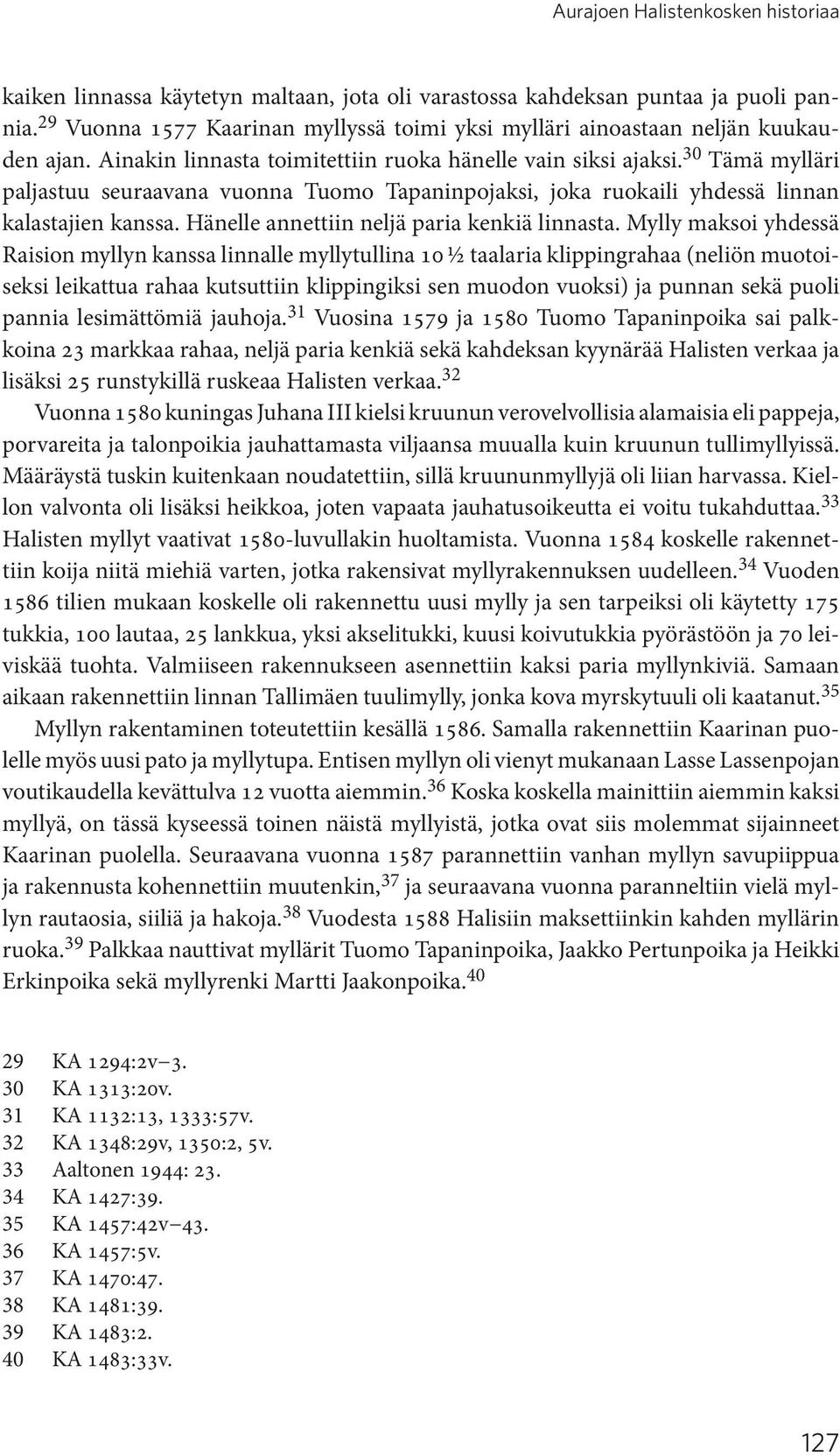 30 Tämä mylläri paljastuu seuraavana vuonna Tuomo Tapaninpojaksi, joka ruokaili yhdessä linnan kalastajien kanssa. Hänelle annettiin neljä paria kenkiä linnasta.