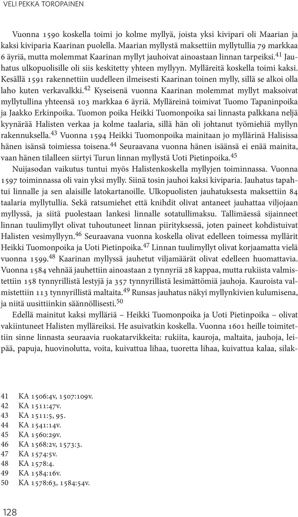 Mylläreitä koskella toimi kaksi. Kesällä 1591 rakennettiin uudelleen ilmeisesti Kaarinan toinen mylly, sillä se alkoi olla laho kuten verkavalkki.