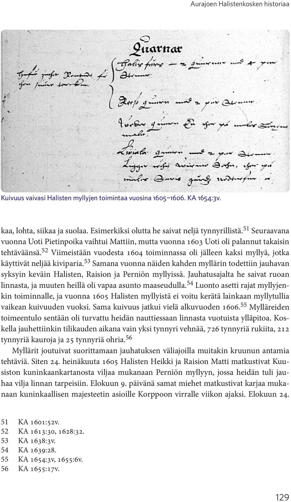 52 Viimeistään vuodesta 1604 toiminnassa oli jälleen kaksi myllyä, jotka käyttivät neljää kiviparia.