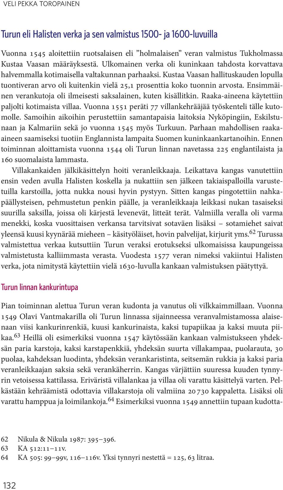 Kustaa Vaasan hallituskauden lopulla tuontiveran arvo oli kuitenkin vielä 25,1 prosenttia koko tuonnin arvosta. Ensimmäinen verankutoja oli ilmeisesti saksalainen, kuten kisällitkin.