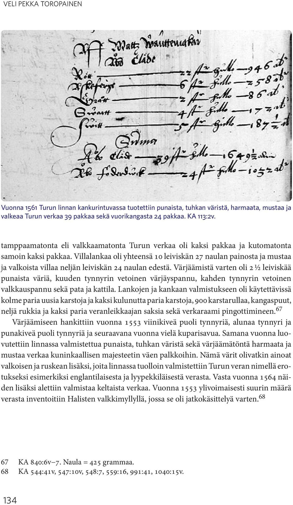 Villalankaa oli yhteensä 10 leiviskän 27 naulan painosta ja mustaa ja valkoista villaa neljän leiviskän 24 naulan edestä.