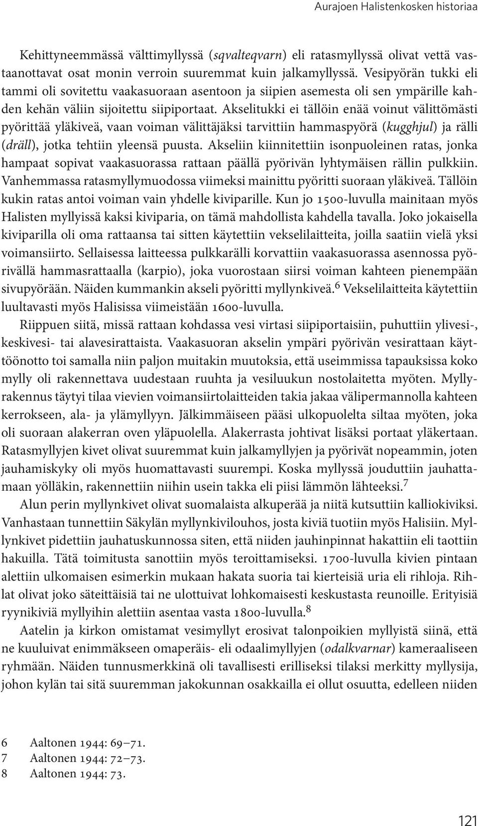 Akselitukki ei tällöin enää voinut välittömästi pyörittää yläkiveä, vaan voiman välittäjäksi tarvittiin hammaspyörä (kugghjul) ja rälli (dräll), jotka tehtiin yleensä puusta.