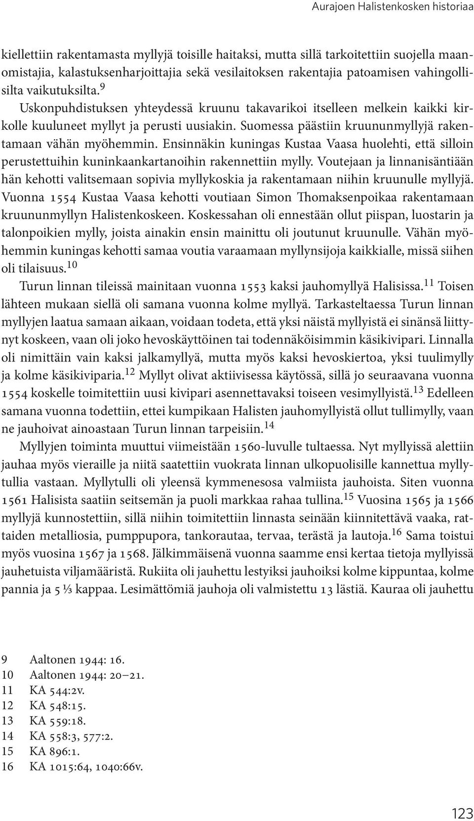 Suomessa päästiin kruununmyllyjä rakentamaan vähän myöhemmin. Ensinnäkin kuningas Kustaa Vaasa huolehti, että silloin perustettuihin kuninkaankartanoihin rakennettiin mylly.