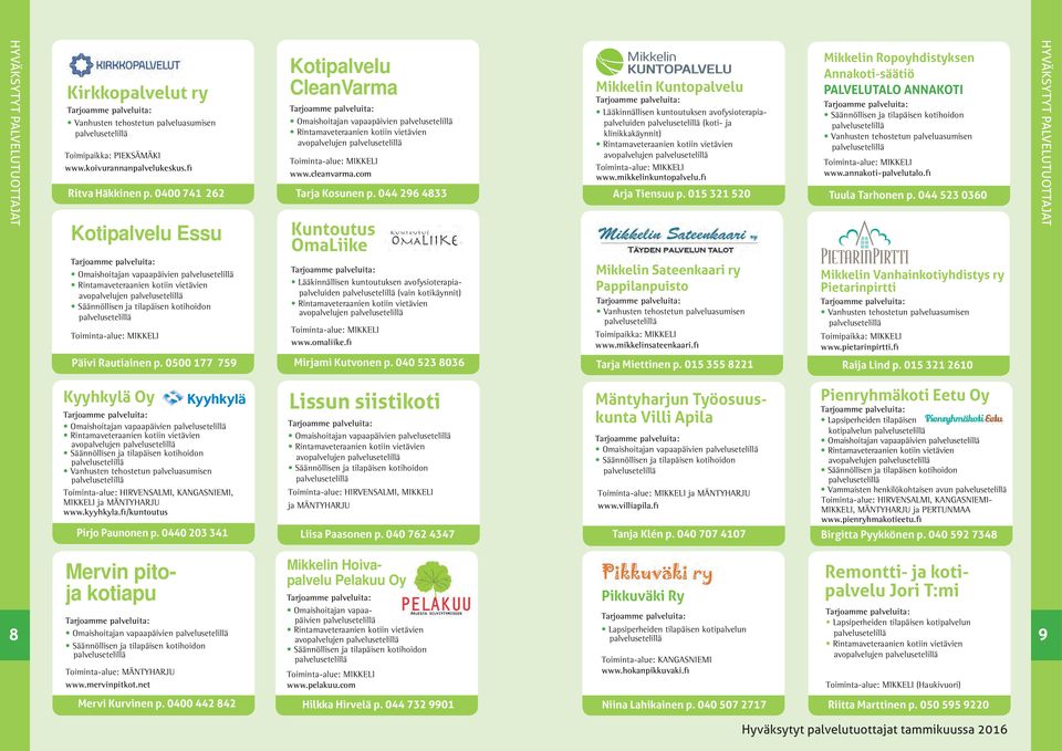 com Tarja Kosunen p. 044 296 4833 Kuntoutus OmaLiike Lääkinnällisen kuntoutuksen avofysioterapiapalveluiden (vain kotikäynnit) avopalvelujen www.omaliike.fi Mirjami Kutvonen p.