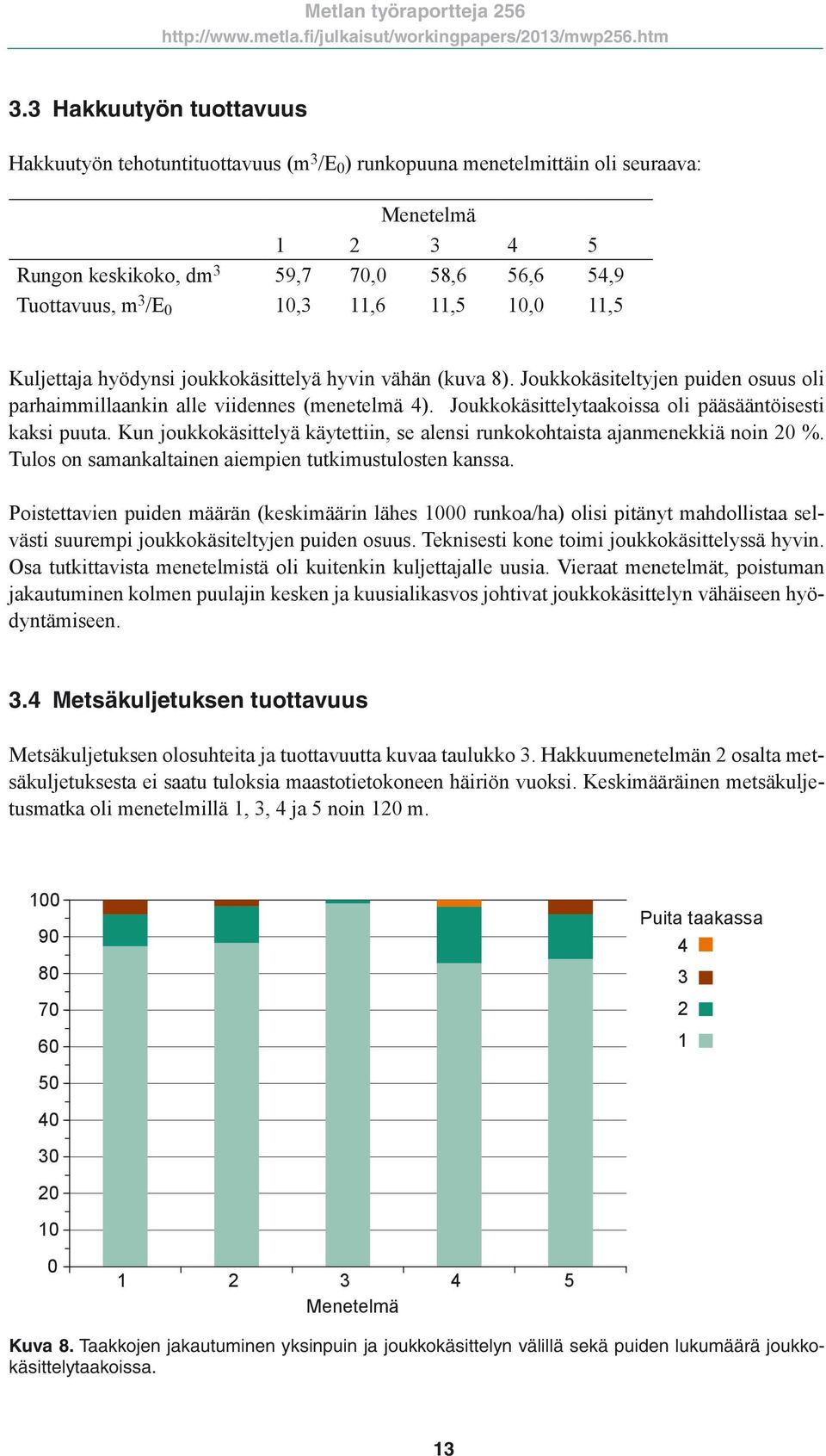 Joukkokäsittelytaakoissa oli pääsääntöisesti kaksi puuta. Kun joukkokäsittelyä käytettiin, se alensi runkokohtaista ajanmenekkiä noin 20 %. Tulos on samankaltainen aiempien tutkimustulosten kanssa.