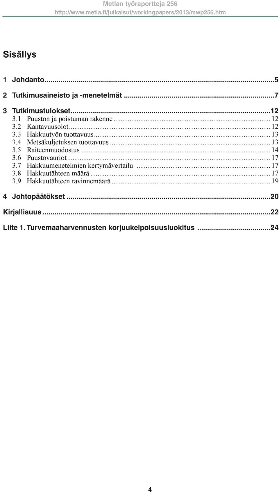 .. 14 3.6 Puustovauriot... 17 3.7 Hakkuumenetelmien kertymävertailu... 17 3.8 Hakkuutähteen määrä... 17 3.9 Hakkuutähteen ravinnemäärä.