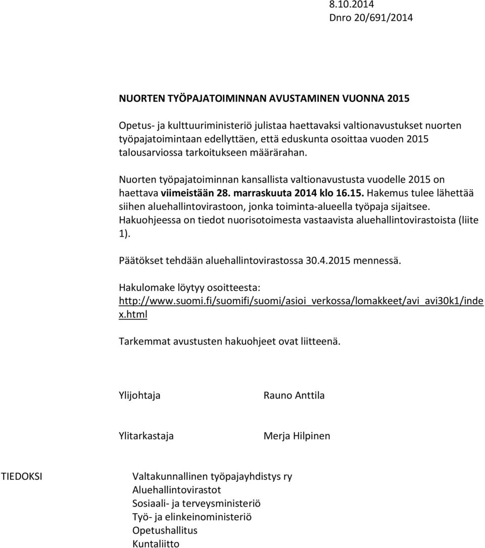 Hakuohjeessa on tiedot nuorisotoimesta vastaavista aluehallintovirastoista (liite 1). Päätökset tehdään aluehallintovirastossa 30.4.2015 mennessä. Hakulomake löytyy osoitteesta: http://www.suomi.