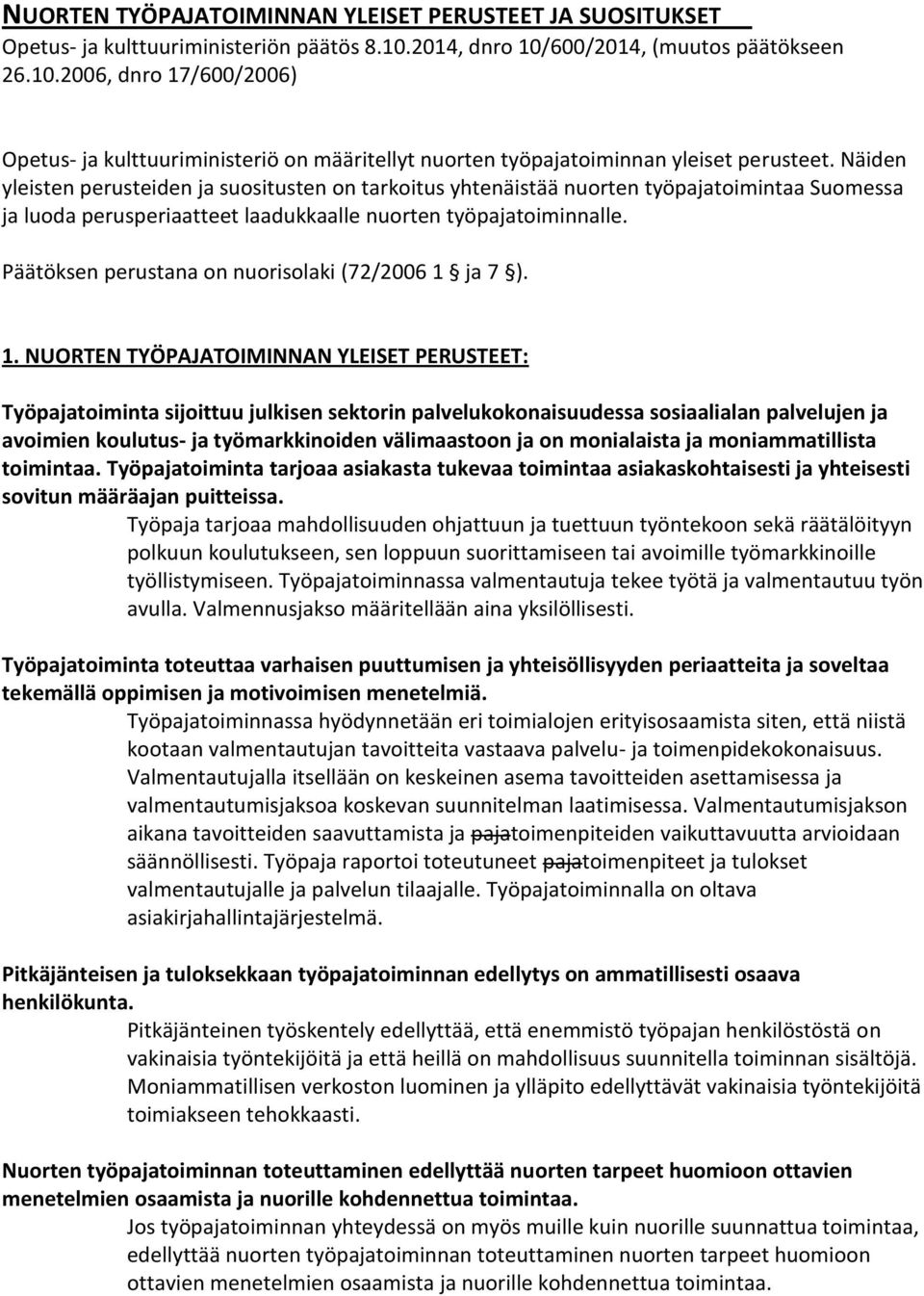 Näiden yleisten perusteiden ja suositusten on tarkoitus yhtenäistää nuorten työpajatoimintaa Suomessa ja luoda perusperiaatteet laadukkaalle nuorten työpajatoiminnalle.