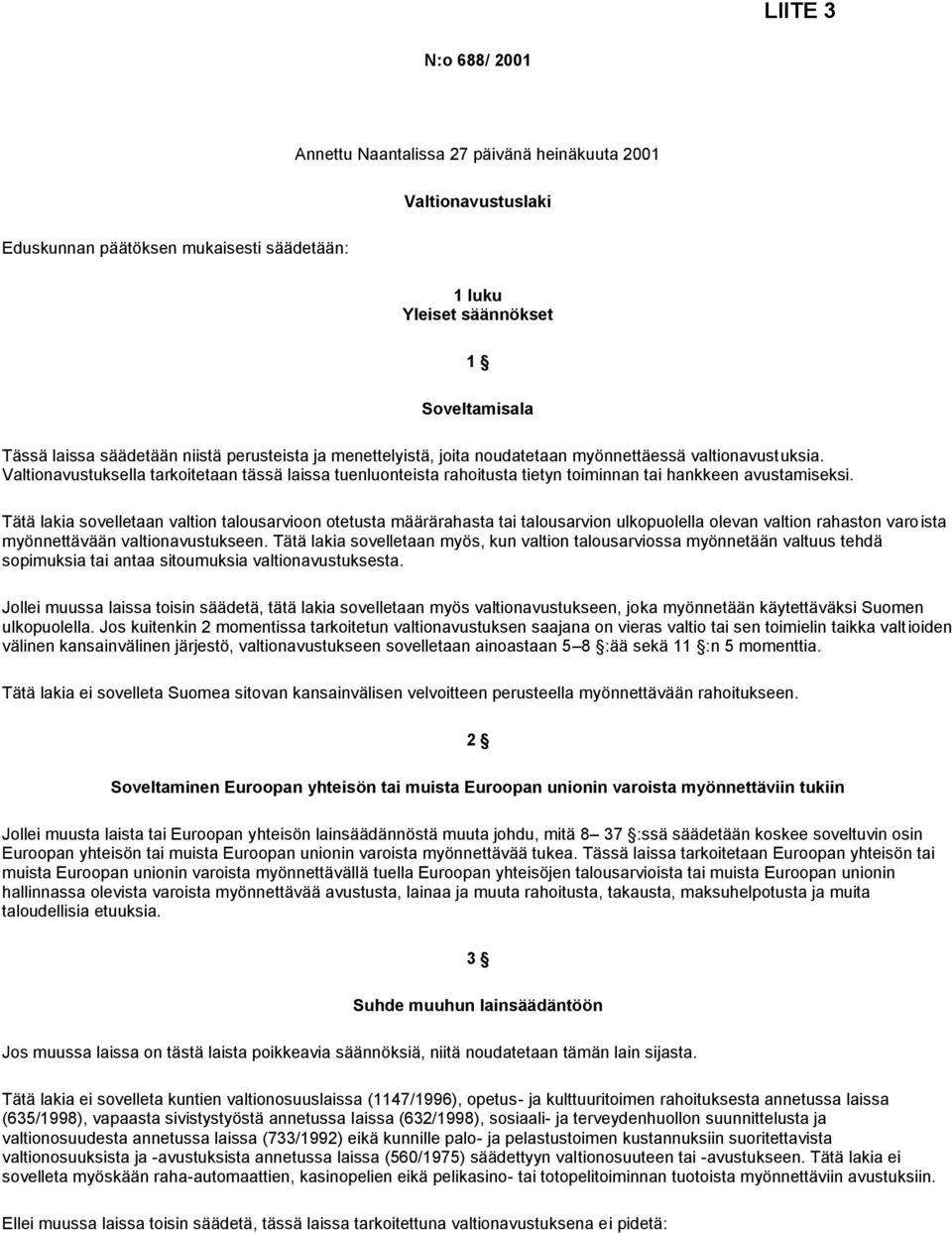 Valtionavustuksella tarkoitetaan tässä laissa tuenluonteista rahoitusta tietyn toiminnan tai hankkeen avustamiseksi.