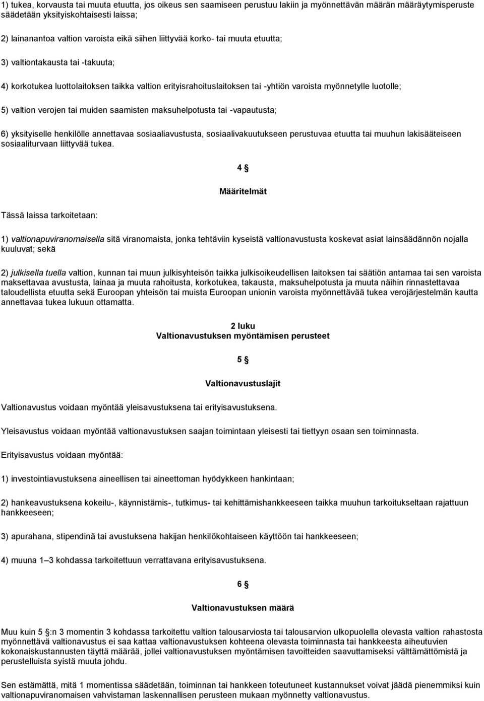 verojen tai muiden saamisten maksuhelpotusta tai -vapautusta; 6) yksityiselle henkilölle annettavaa sosiaaliavustusta, sosiaalivakuutukseen perustuvaa etuutta tai muuhun lakisääteiseen