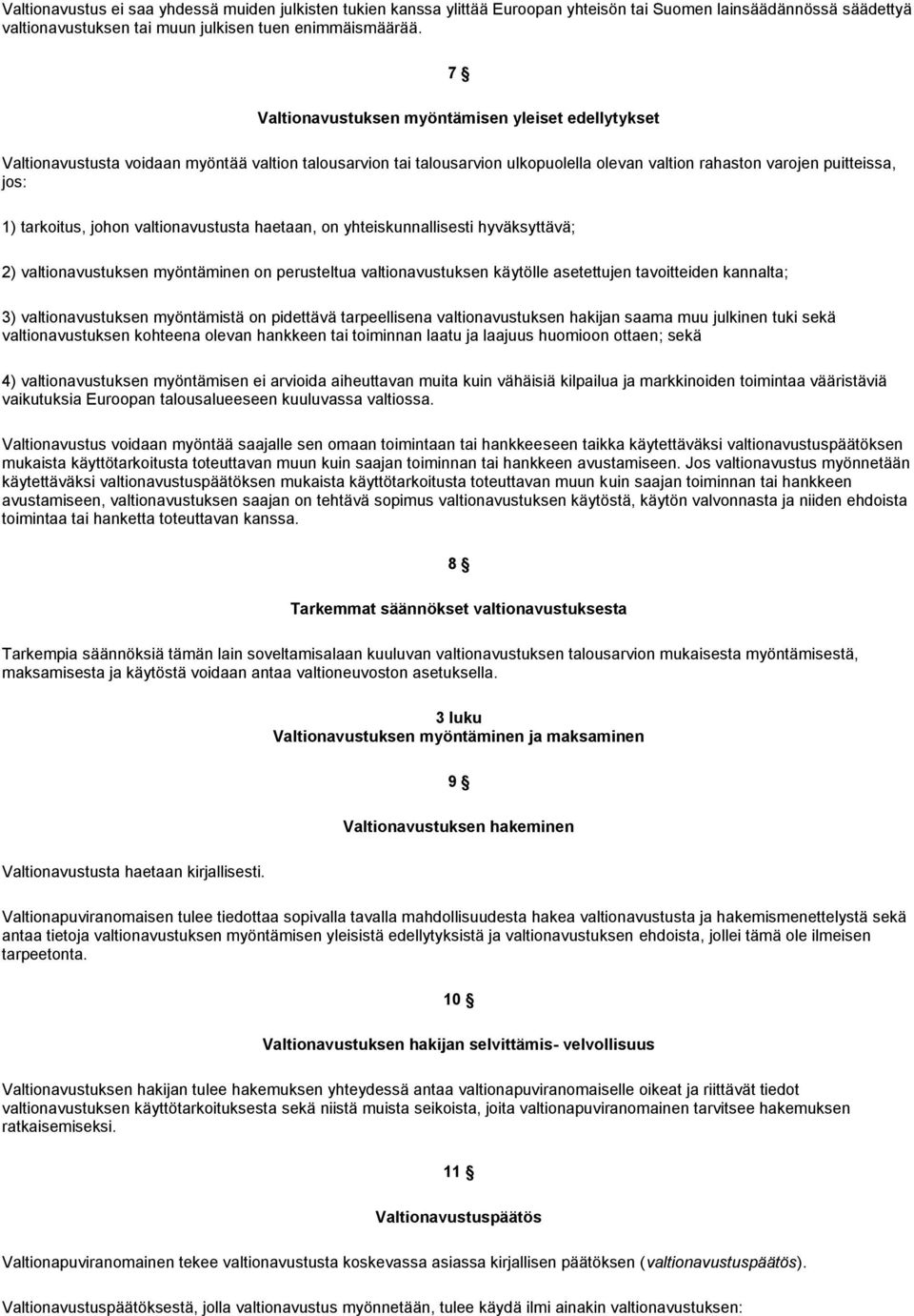 johon valtionavustusta haetaan, on yhteiskunnallisesti hyväksyttävä; 2) valtionavustuksen myöntäminen on perusteltua valtionavustuksen käytölle asetettujen tavoitteiden kannalta; 3) valtionavustuksen