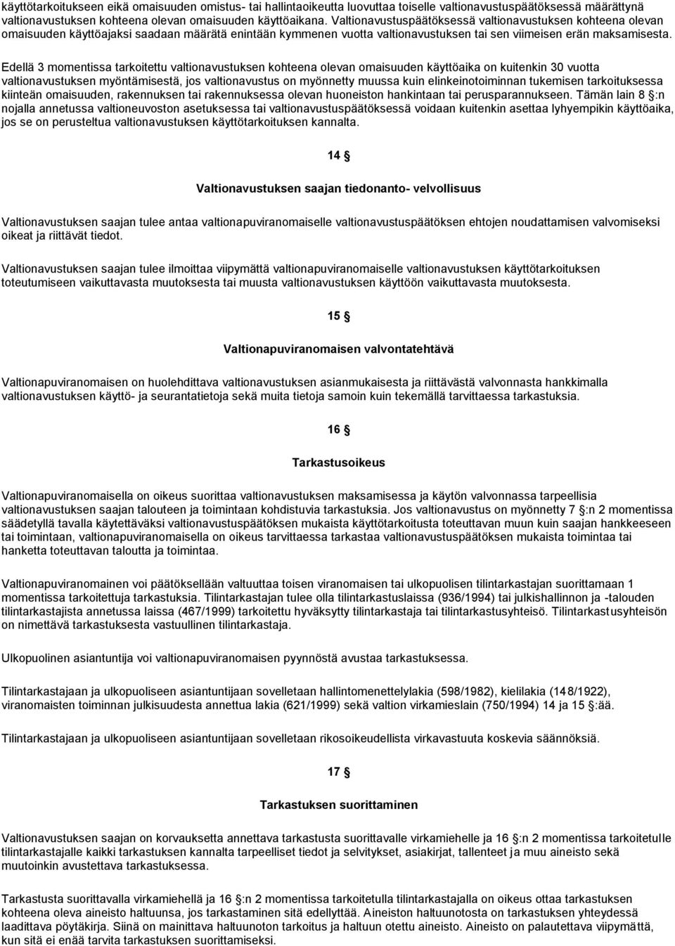 Edellä 3 momentissa tarkoitettu valtionavustuksen kohteena olevan omaisuuden käyttöaika on kuitenkin 30 vuotta valtionavustuksen myöntämisestä, jos valtionavustus on myönnetty muussa kuin