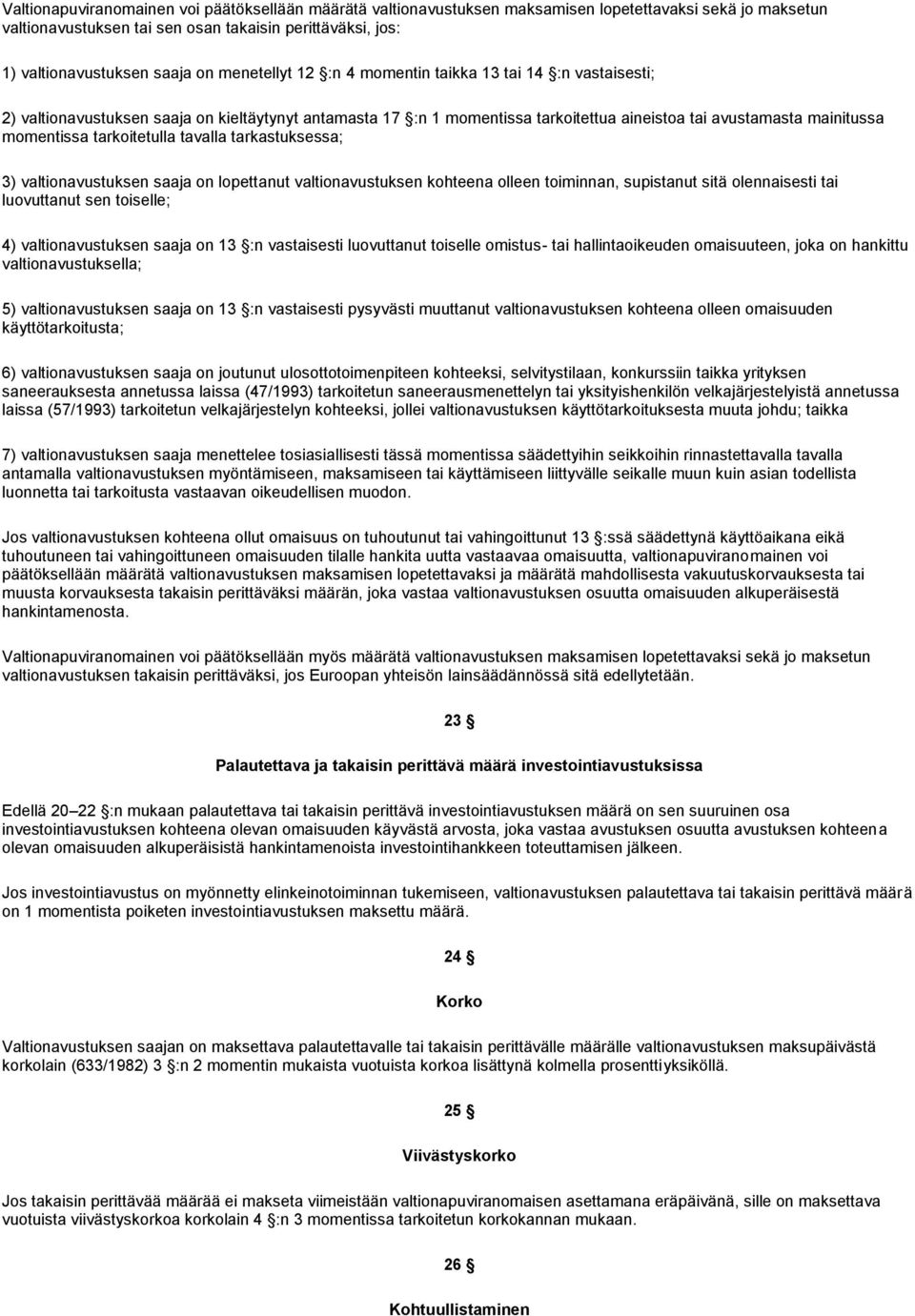 tarkoitetulla tavalla tarkastuksessa; 3) valtionavustuksen saaja on lopettanut valtionavustuksen kohteena olleen toiminnan, supistanut sitä olennaisesti tai luovuttanut sen toiselle; 4)