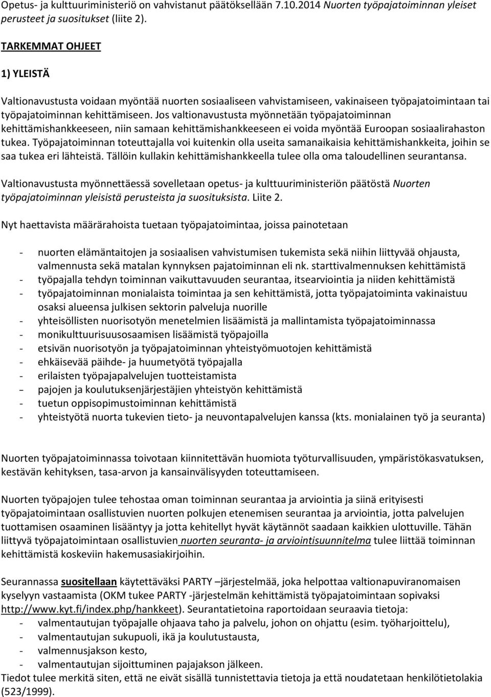 Jos valtionavustusta myönnetään työpajatoiminnan kehittämishankkeeseen, niin samaan kehittämishankkeeseen ei voida myöntää Euroopan sosiaalirahaston tukea.