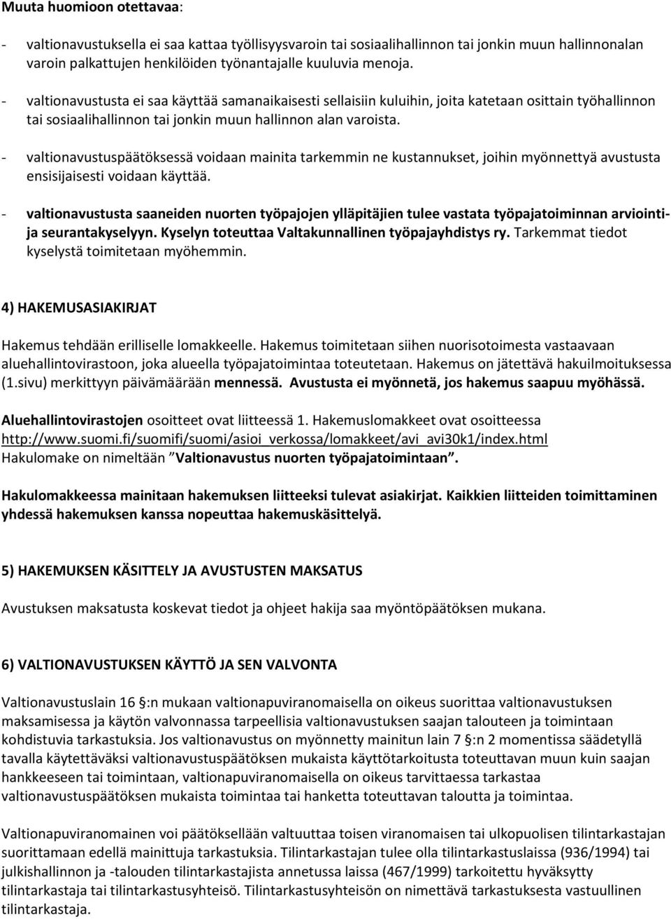 - valtionavustuspäätöksessä voidaan mainita tarkemmin ne kustannukset, joihin myönnettyä avustusta ensisijaisesti voidaan käyttää.