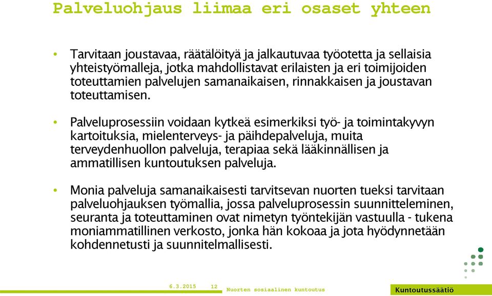 Palveluprosessiin voidaan kytkeä esimerkiksi työ- ja toimintakyvyn kartoituksia, mielenterveys- ja päihdepalveluja, muita terveydenhuollon palveluja, terapiaa sekä lääkinnällisen ja ammatillisen