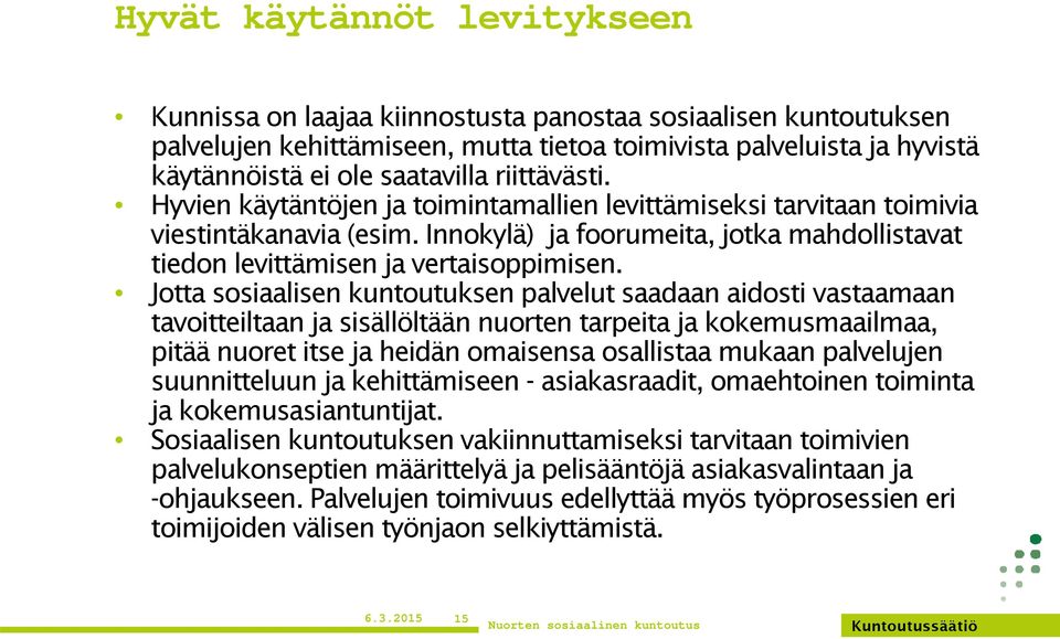 Jotta sosiaalisen kuntoutuksen palvelut saadaan aidosti vastaamaan tavoitteiltaan ja sisällöltään nuorten tarpeita ja kokemusmaailmaa, pitää nuoret itse ja heidän omaisensa osallistaa mukaan