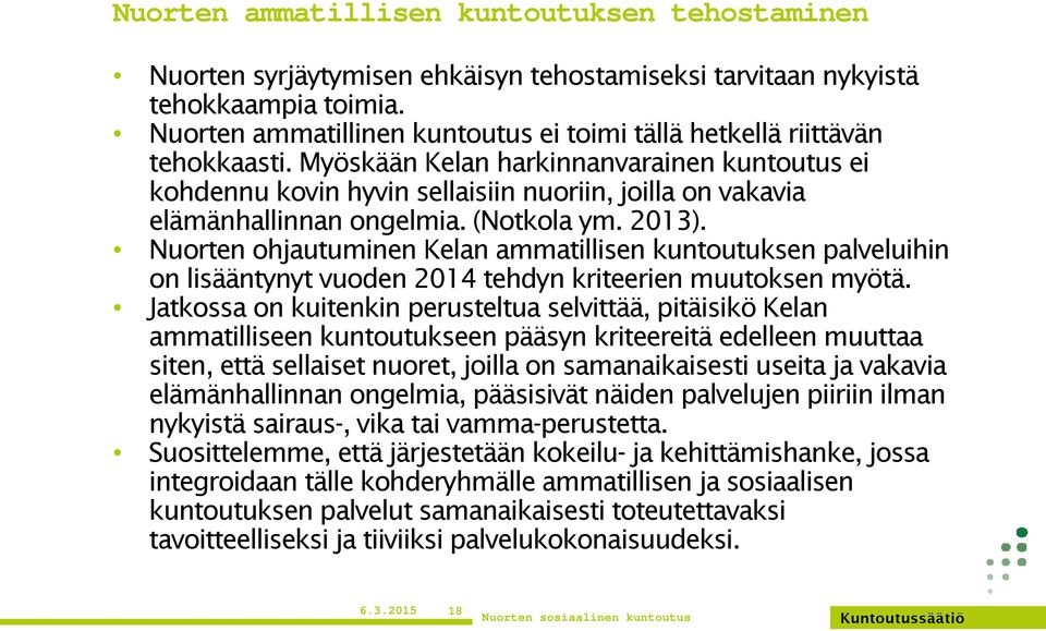 Myöskään Kelan harkinnanvarainen kuntoutus ei kohdennu kovin hyvin sellaisiin nuoriin, joilla on vakavia elämänhallinnan ongelmia. (Notkola ym. 2013).