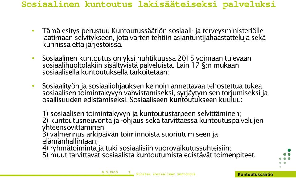 Lain 17 :n mukaan sosiaalisella kuntoutuksella tarkoitetaan: Sosiaalityön ja sosiaaliohjauksen keinoin annettavaa tehostettua tukea sosiaalisen toimintakyvyn vahvistamiseksi, syrjäytymisen