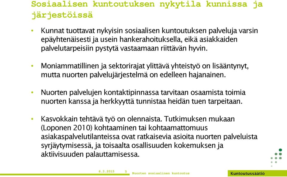 Nuorten palvelujen kontaktipinnassa tarvitaan osaamista toimia nuorten kanssa ja herkkyyttä tunnistaa heidän tuen tarpeitaan. Kasvokkain tehtävä työ on olennaista.