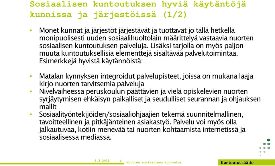 Esimerkkejä hyvistä käytännöistä: Matalan kynnyksen integroidut palvelupisteet, joissa on mukana laaja kirjo nuorten tarvitsemia palveluja Nivelvaiheessa peruskoulun päättävien ja vielä opiskelevien