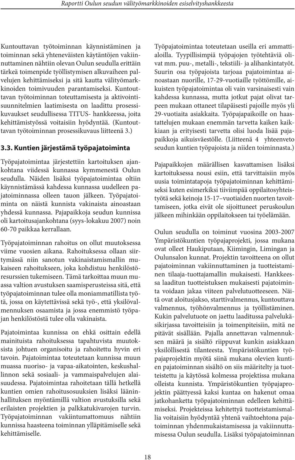 Kuntouttavan työtoiminnan toteuttamisesta ja aktivointisuunnitelmien laatimisesta on laadittu prosessikuvaukset seudullisessa TITUS- hankkeessa, joita kehittämistyössä voitaisiin hyödyntää.