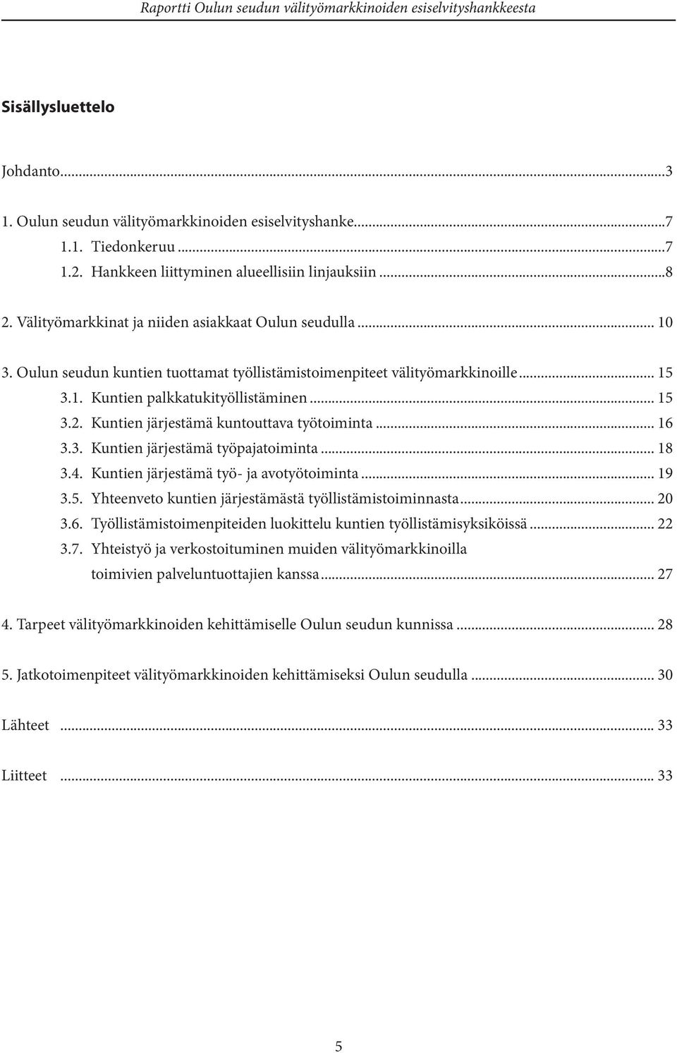 Kuntien järjestämä kuntouttava työtoiminta... 16 3.3. Kuntien järjestämä työpajatoiminta... 18 3.4. Kuntien järjestämä työ- ja avotyötoiminta... 19 3.5.