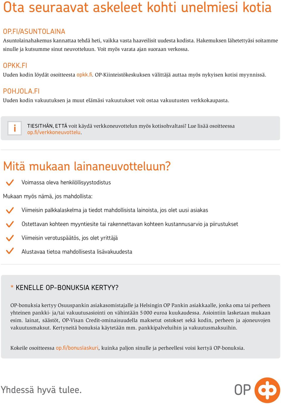 OP-Kiinteistökeskuksen välittäjä auttaa myös nykyisen kotisi myynnissä. POHJOLA.FI Uuden kodin vakuutuksen ja muut elämäsi vakuutukset voit ostaa vakuutusten verkkokaupasta.