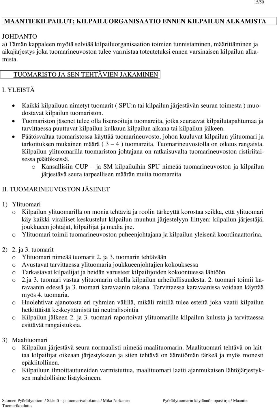 YLEISTÄ Kaikki kilpailuun nimetyt tuomarit ( SPU:n tai kilpailun järjestävän seuran toimesta ) muodostavat kilpailun tuomariston.