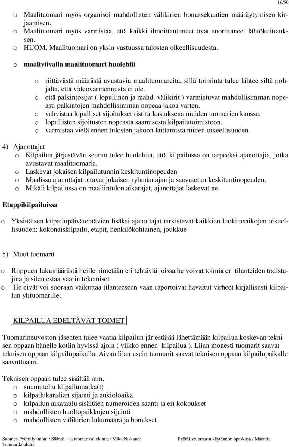 o maaliviivalla maalituomari huolehtii 16/50 o riittävästä määrästä avustavia maalituomareita, sillä toiminta tulee lähtee siltä pohjalta, että videovarmennusta ei ole.