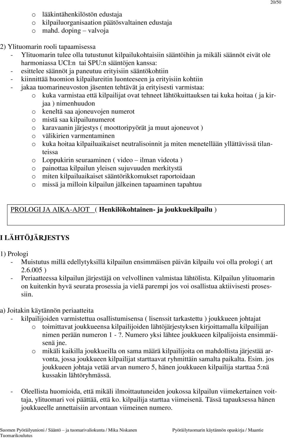 esittelee säännöt ja paneutuu erityisiin sääntökohtiin - kiinnittää huomion kilpailureitin luonteeseen ja erityisiin kohtiin - jakaa tuomarineuvoston jäsenten tehtävät ja erityisesti varmistaa: o