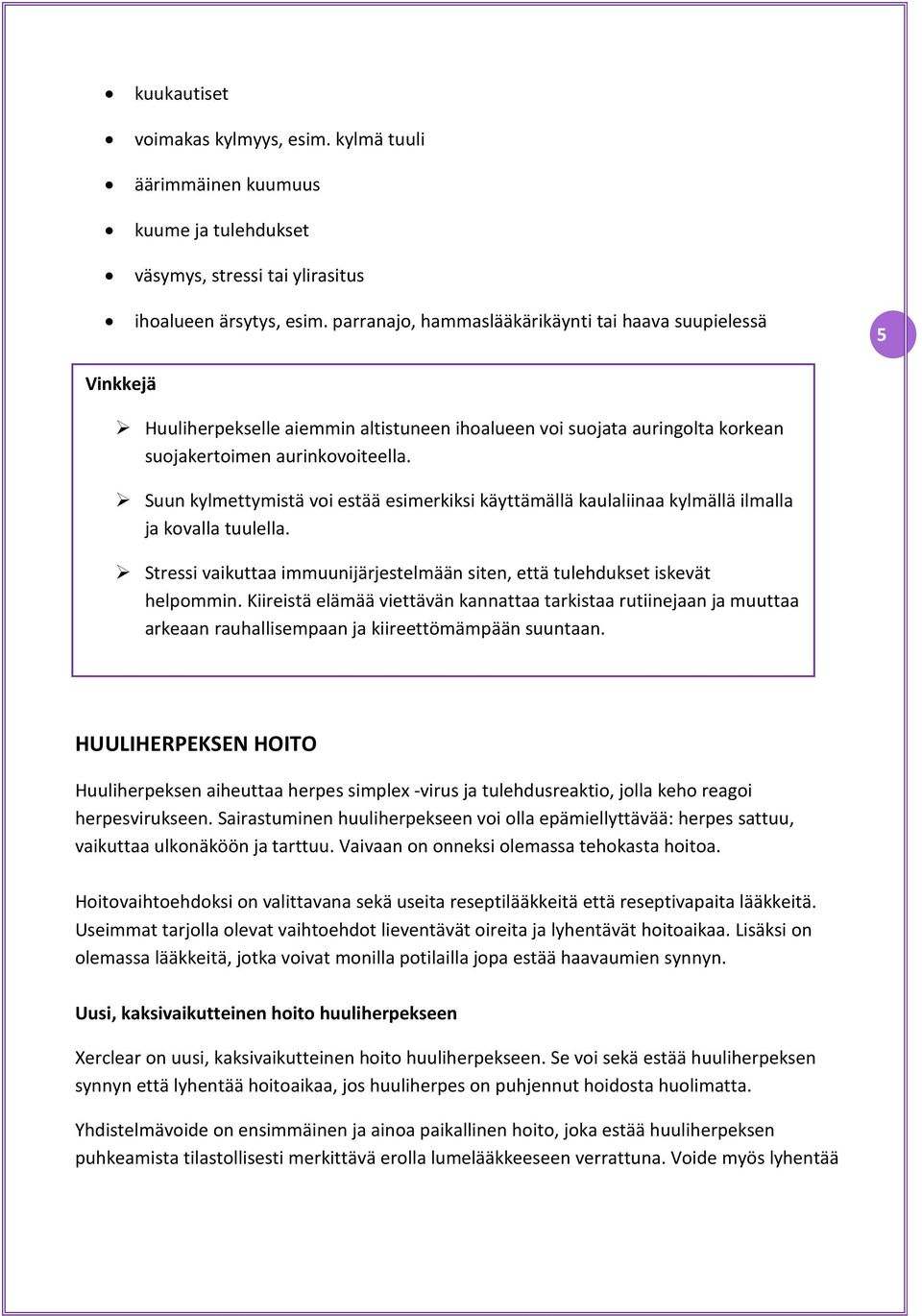 Suun kylmettymistä voi estää esimerkiksi käyttämällä kaulaliinaa kylmällä ilmalla ja kovalla tuulella. Stressi vaikuttaa immuunijärjestelmään siten, että tulehdukset iskevät helpommin.