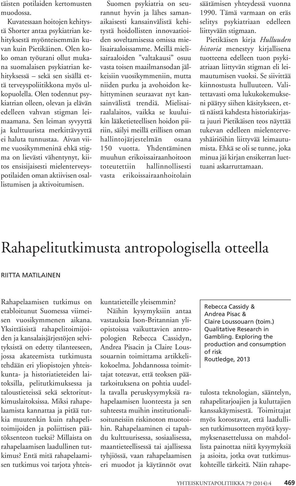 Olen todennut psykiatrian olleen, olevan ja elävän edelleen vahvan stigman leimaamana. Sen leiman syvyyttä ja kulttuurista merkittävyyttä ei haluta tunnustaa.