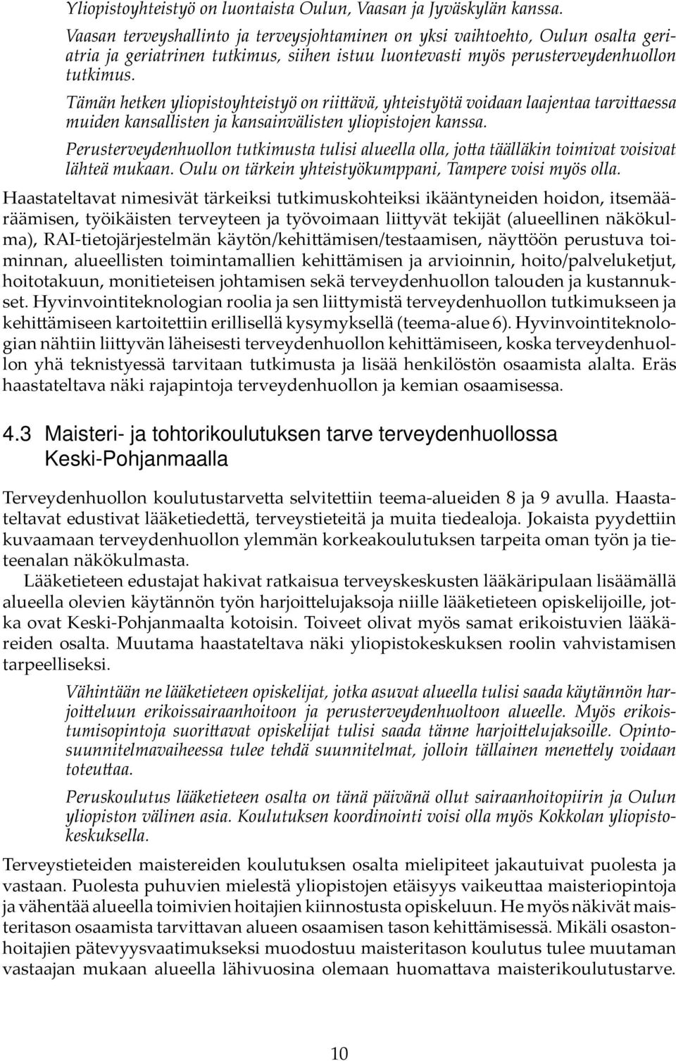 Tämän hetken yliopistoyhteistyö on rii ävä, yhteistyötä voidaan laajentaa tarvi aessa muiden kansallisten ja kansainvälisten yliopistojen kanssa.