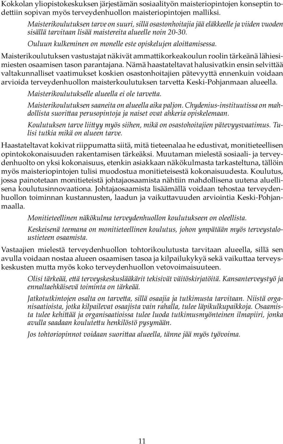 Ouluun kulkeminen on monelle este opiskelujen aloi amisessa. Maisterikoulutuksen vastustajat näkivät amma ikorkeakoulun roolin tärkeänä lähiesimiesten osaamisen tason parantajana.