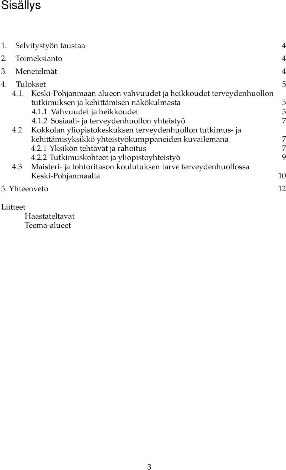 2 Kokkolan yliopistokeskuksen terveydenhuollon tutkimus- ja kehi ämisyksikkö yhteistyökumppaneiden kuvailemana 7 4.2.1 Yksikön tehtävät ja rahoitus 7 4.2.2 Tutkimuskohteet ja yliopistoyhteistyö 9 4.