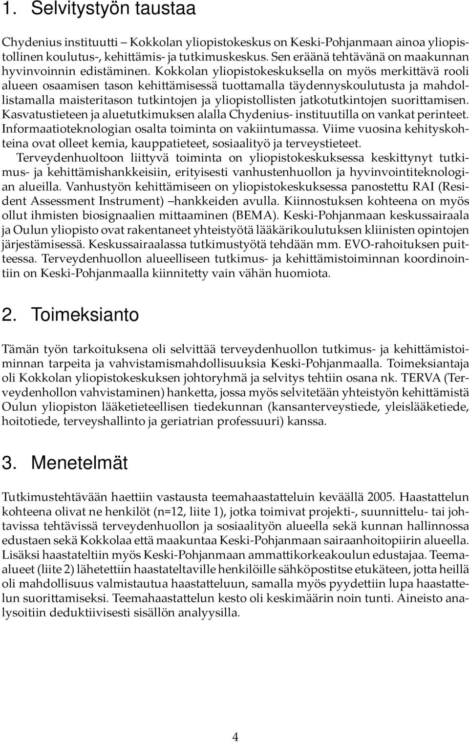 Kokkolan yliopistokeskuksella on myös merki ävä rooli alueen osaamisen tason kehi ämisessä tuo amalla täydennyskoulutusta ja mahdollistamalla maisteritason tutkintojen ja yliopistollisten